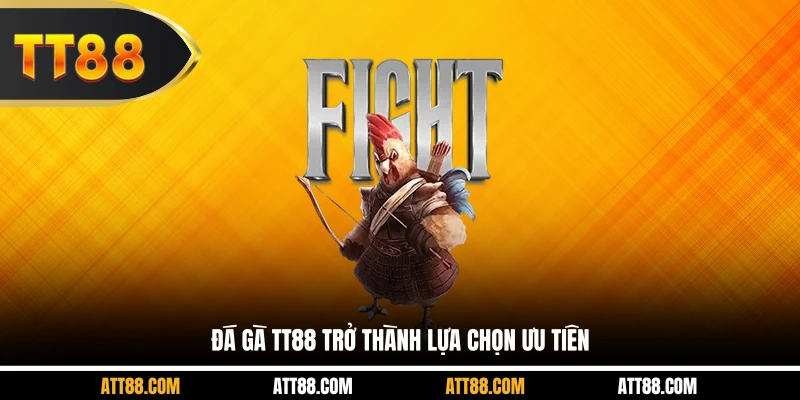 Đá gà TT88 trở thành lựa chọn ưu tiên