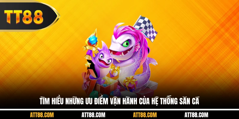 Tìm hiểu những ưu điểm vận hành của hệ thống săn cá